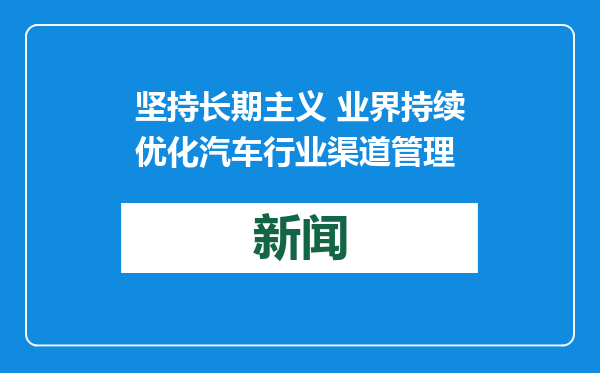 坚持长期主义 业界持续优化汽车行业渠道管理
