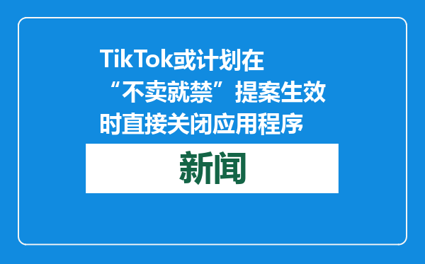 TikTok或计划在“不卖就禁”提案生效时直接关闭应用程序