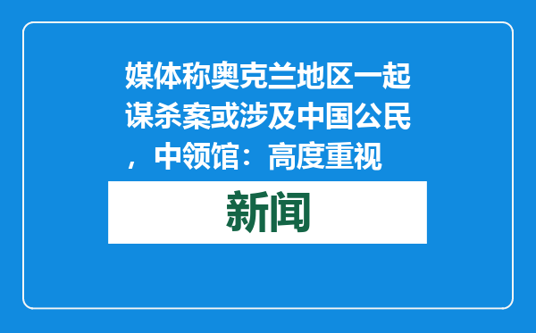 媒体称奥克兰地区一起谋杀案或涉及中国公民，中领馆：高度重视