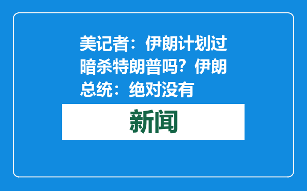 美记者：伊朗计划过暗杀特朗普吗？伊朗总统：绝对没有