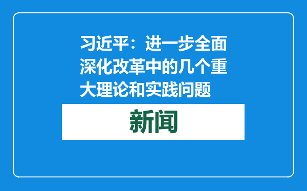 习近平：进一步全面深化改革中的几个重大理论和实践问题