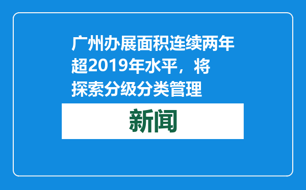 广州办展面积连续两年超2019年水平，将探索分级分类管理