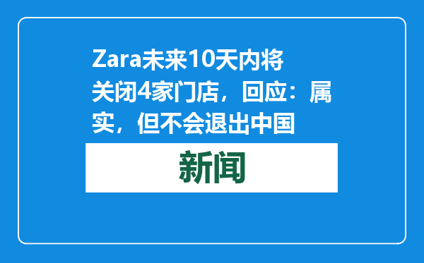 Zara未来10天内将关闭4家门店，回应：属实，但不会退出中国