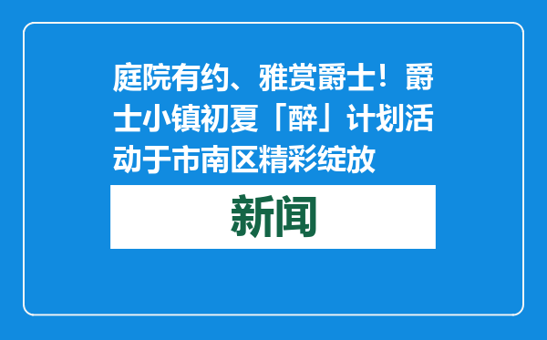 庭院有约、雅赏爵士！爵士小镇初夏「醉」计划活动于市南区精彩绽放