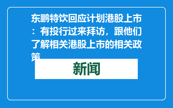 东鹏特饮回应计划港股上市：有投行过来拜访，跟他们了解相关港股上市的相关政策