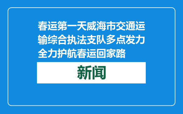 春运第一天威海市交通运输综合执法支队多点发力全力护航春运回家路