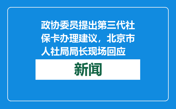 政协委员提出第三代社保卡办理建议，北京市人社局局长现场回应