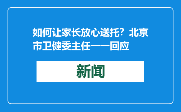如何让家长放心送托？北京市卫健委主任一一回应