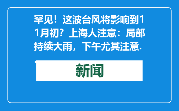 罕见！这波台风将影响到11月初？上海人注意：局部持续大雨，下午尤其注意...