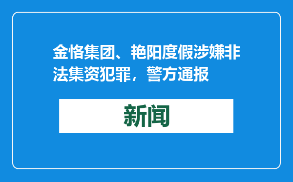 金恪集团、艳阳度假涉嫌非法集资犯罪，警方通报