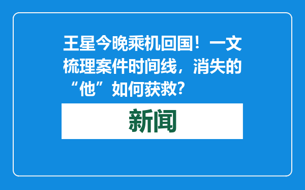 王星今晚乘机回国！一文梳理案件时间线，消失的“他”如何获救？