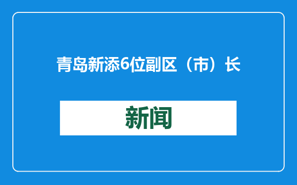 青岛新添6位副区（市）长