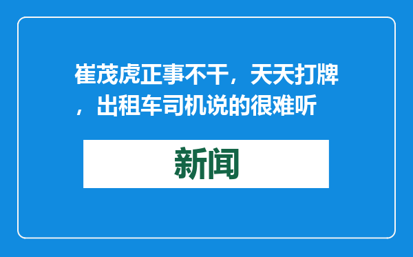 崔茂虎正事不干，天天打牌，出租车司机说的很难听