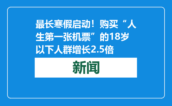 最长寒假启动！购买“人生第一张机票”的18岁以下人群增长2.5倍