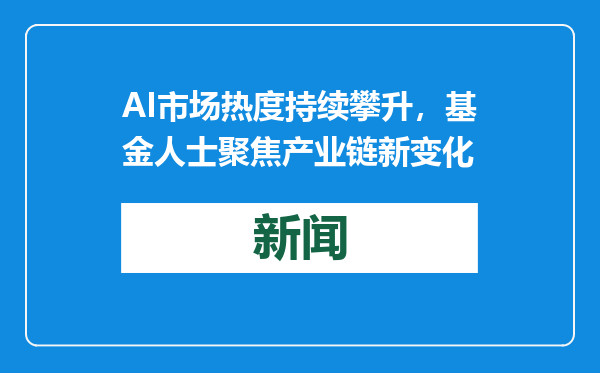 AI市场热度持续攀升，基金人士聚焦产业链新变化