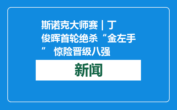 斯诺克大师赛 | 丁俊晖首轮绝杀“金左手” 惊险晋级八强
