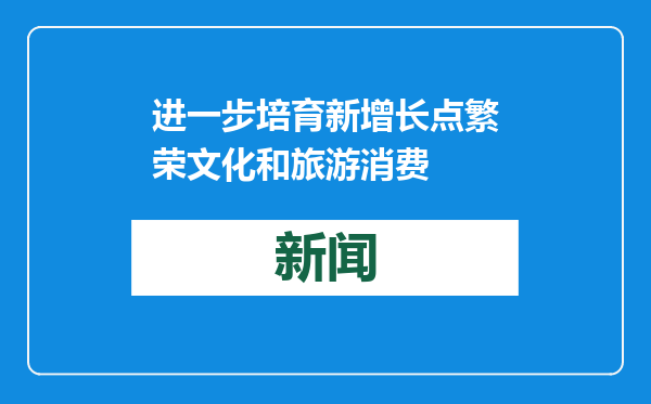 进一步培育新增长点繁荣文化和旅游消费