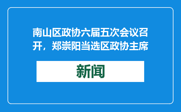 南山区政协六届五次会议召开，郑崇阳当选区政协主席
