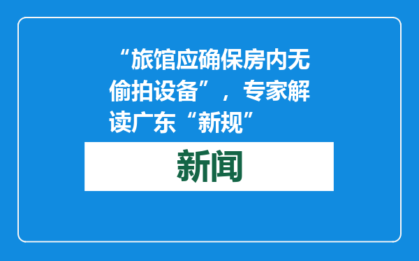“旅馆应确保房内无偷拍设备”，专家解读广东“新规”