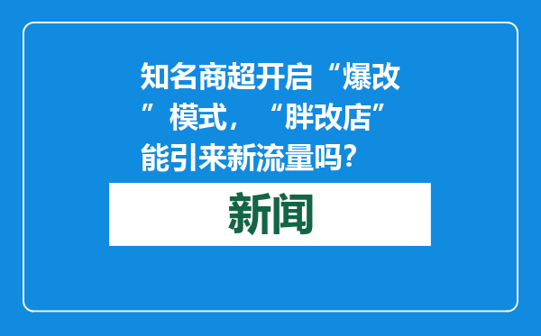 知名商超开启“爆改”模式，“胖改店”能引来新流量吗？