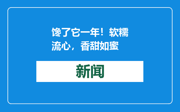 馋了它一年！软糯流心，香甜如蜜