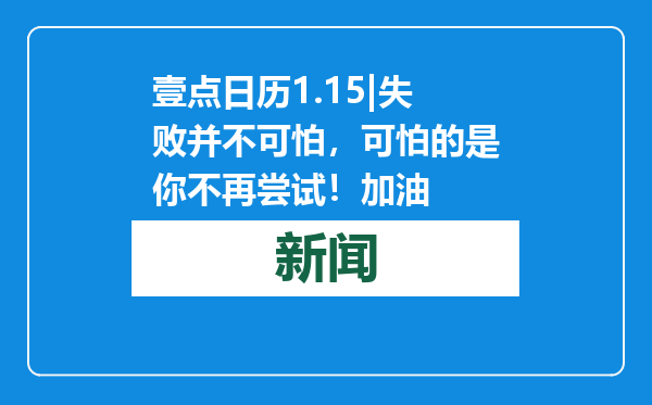 壹点日历1.15|失败并不可怕，可怕的是你不再尝试！加油