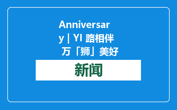 Anniversary | YI 路相伴 万「狮」美好