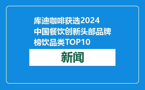 库迪咖啡获选2024中国餐饮创新头部品牌榜饮品类TOP10