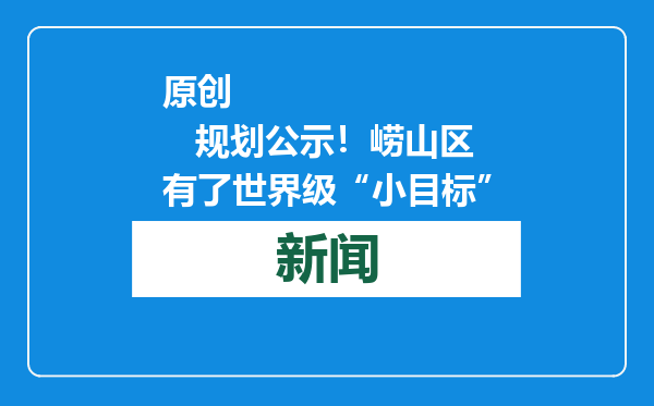 原创            规划公示！崂山区有了世界级“小目标”