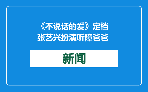 《不说话的爱》定档 张艺兴扮演听障爸爸