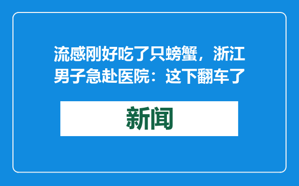 流感刚好吃了只螃蟹，浙江男子急赴医院：这下翻车了
