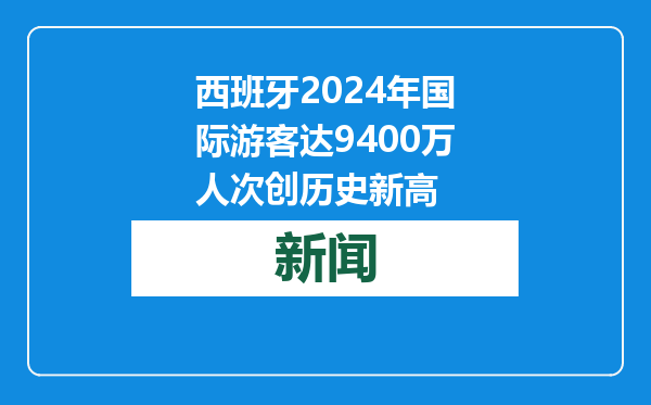 西班牙2024年国际游客达9400万人次创历史新高