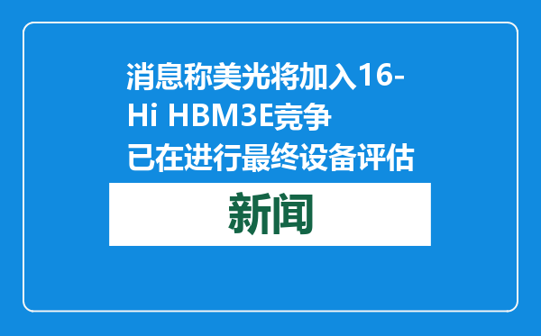 消息称美光将加入16-Hi HBM3E竞争 已在进行最终设备评估