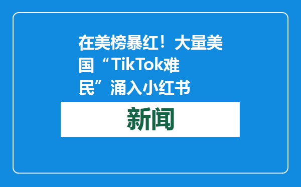 在美榜暴红！大量美国“TikTok难民”涌入小红书