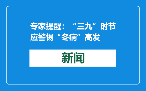 专家提醒：“三九”时节应警惕“冬病”高发