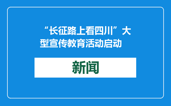 “长征路上看四川”大型宣传教育活动启动