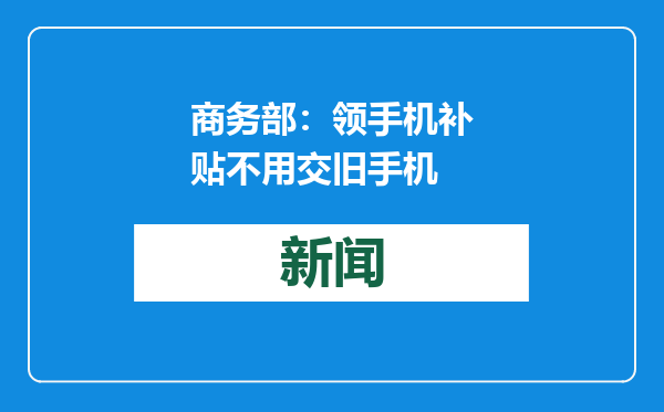 商务部：领手机补贴不用交旧手机