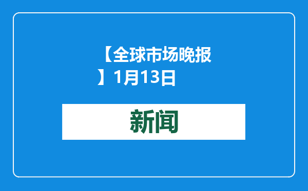 【全球市场晚报】1月13日