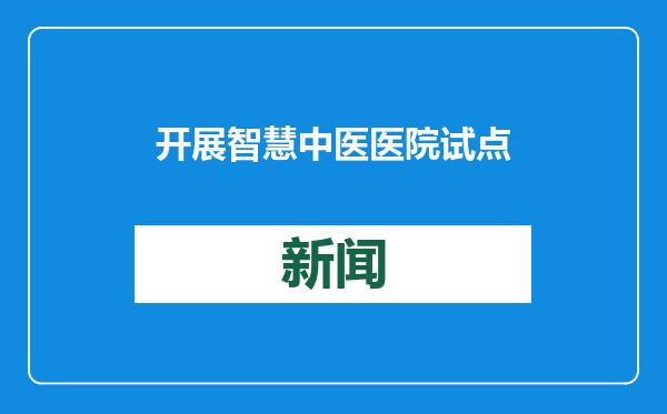 开展智慧中医医院试点