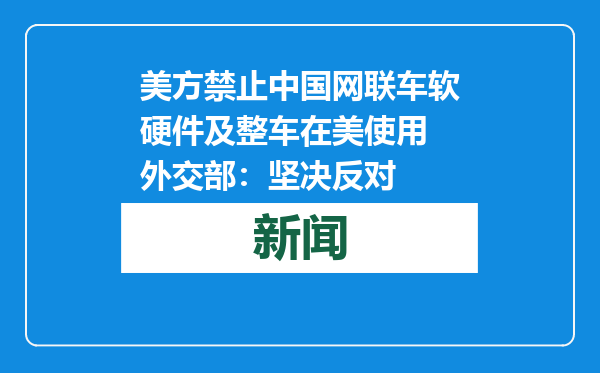 美方禁止中国网联车软硬件及整车在美使用 外交部：坚决反对
