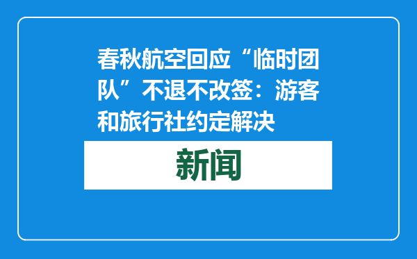 春秋航空回应“临时团队”不退不改签：游客和旅行社约定解决
