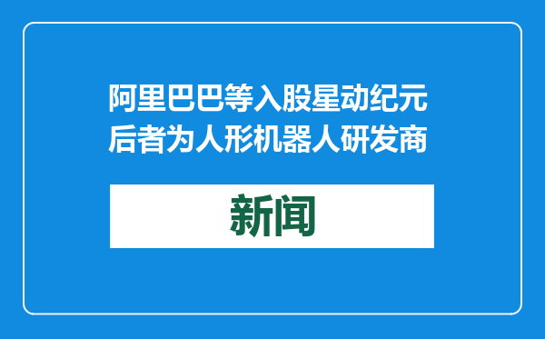 阿里巴巴等入股星动纪元 后者为人形机器人研发商
