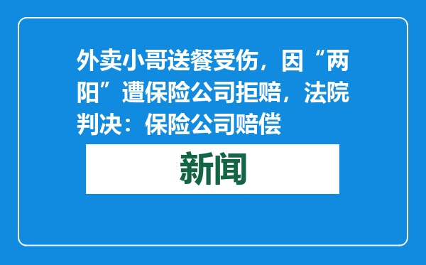 外卖小哥送餐受伤，因“两阳”遭保险公司拒赔，法院判决：保险公司赔偿