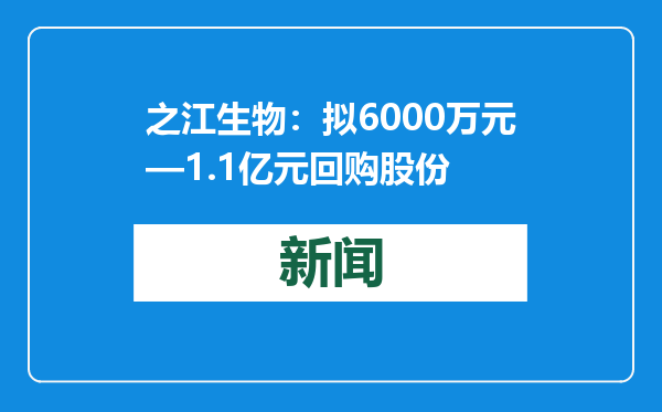 之江生物：拟6000万元—1.1亿元回购股份