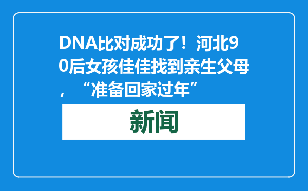 DNA比对成功了！河北90后女孩佳佳找到亲生父母，“准备回家过年”