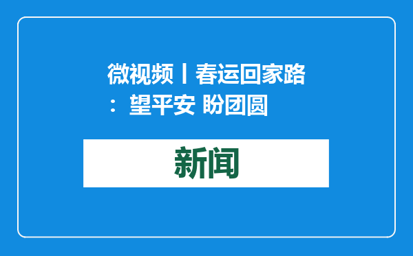 微视频丨春运回家路：望平安 盼团圆