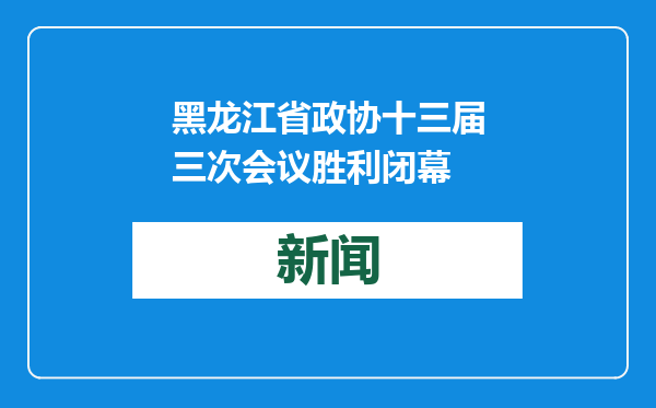 黑龙江省政协十三届三次会议胜利闭幕