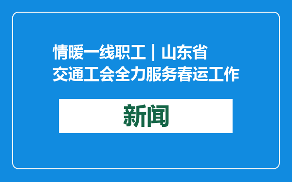 情暖一线职工 | 山东省交通工会全力服务春运工作