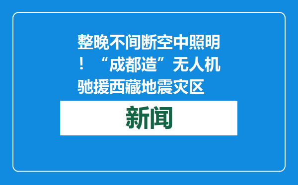 整晚不间断空中照明！“成都造”无人机驰援西藏地震灾区