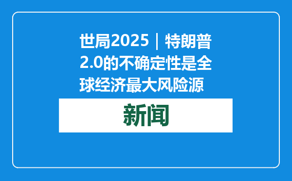 世局2025｜特朗普2.0的不确定性是全球经济最大风险源